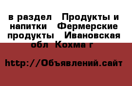  в раздел : Продукты и напитки » Фермерские продукты . Ивановская обл.,Кохма г.